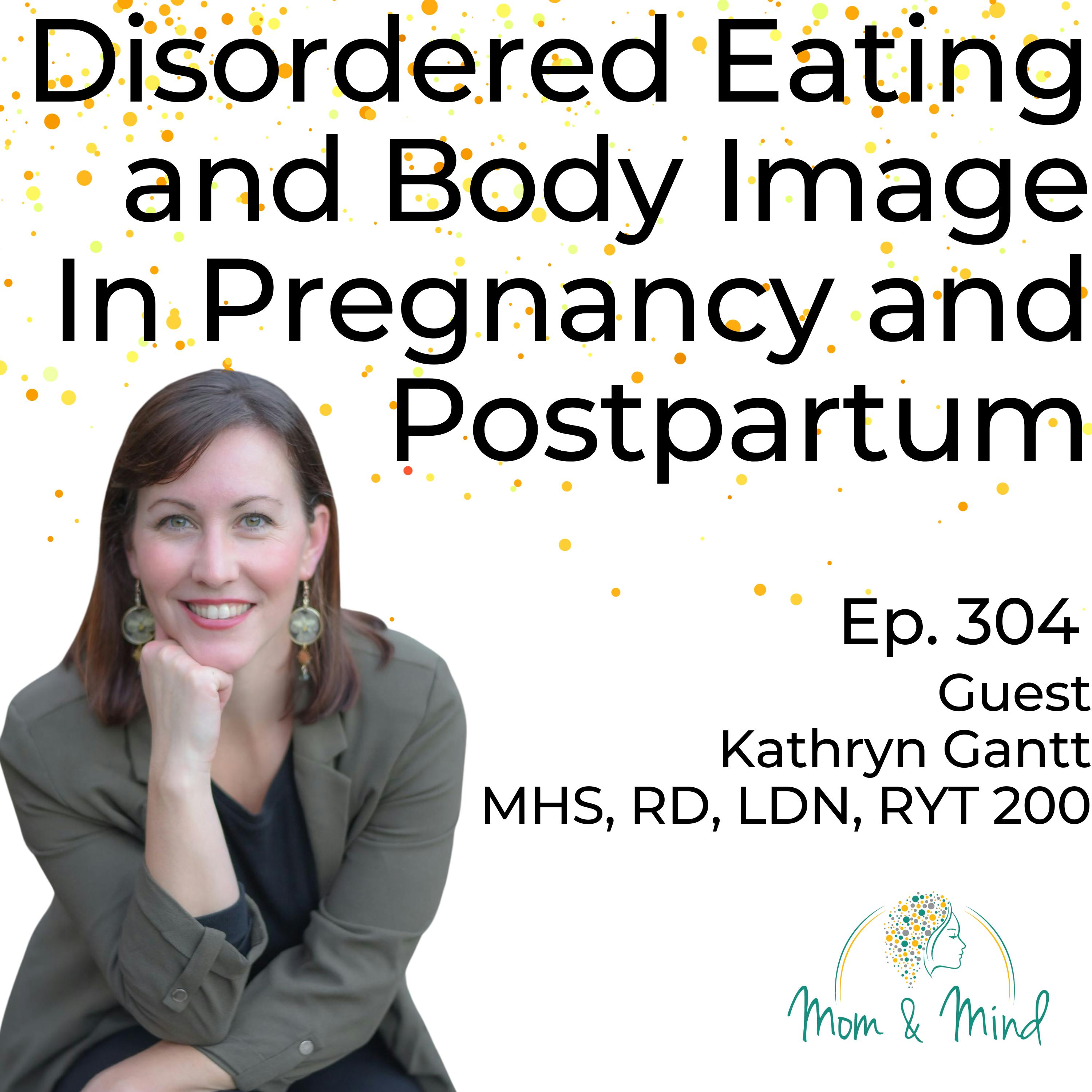 304: Disordered Eating and Body Image in Pregnancy and Postpartum with Kathryn Gantt, MHS, LDN, RYT 200