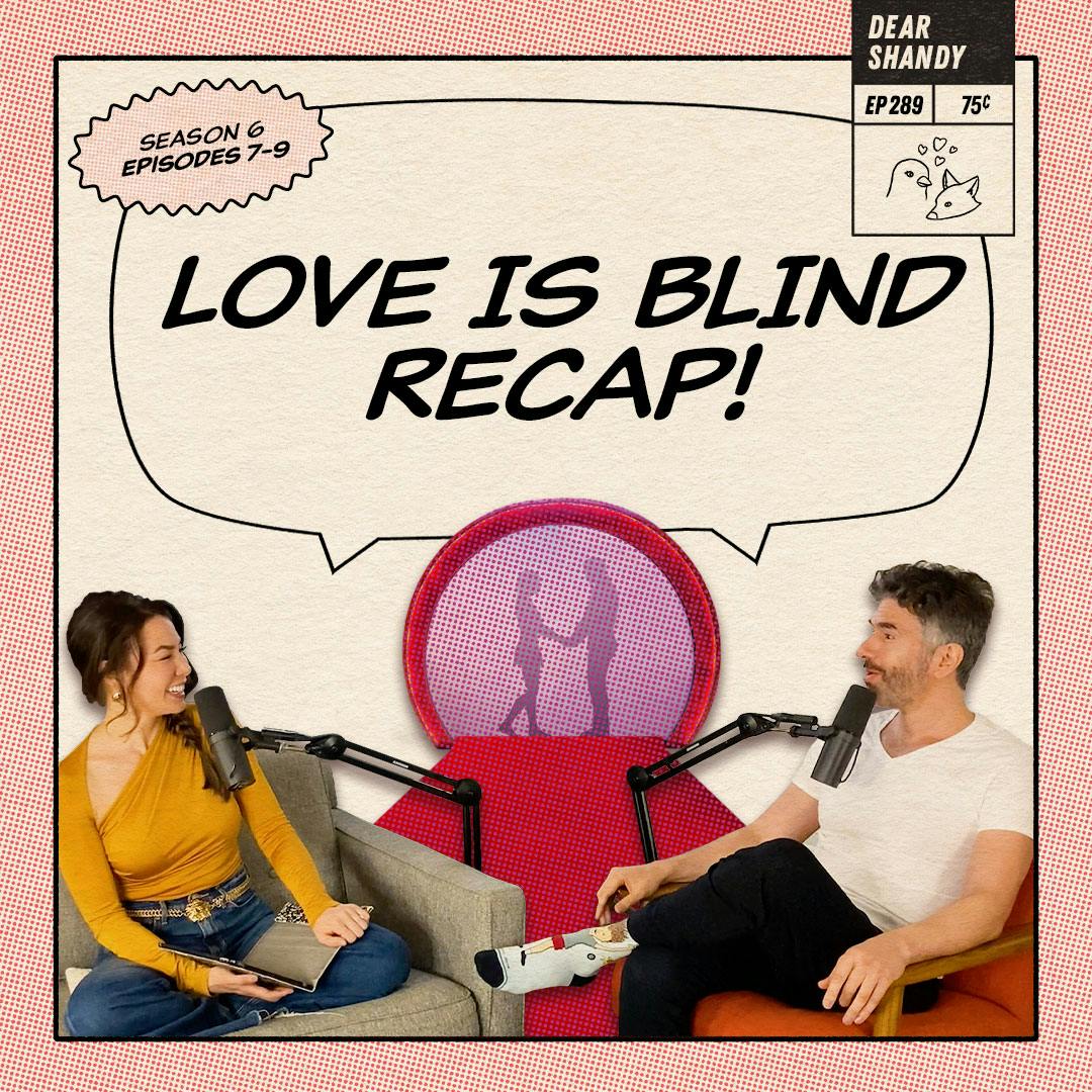 Love Is Blind Recap: Eps 7-9 | The Good, The Bad & The Clingy - Ep 289