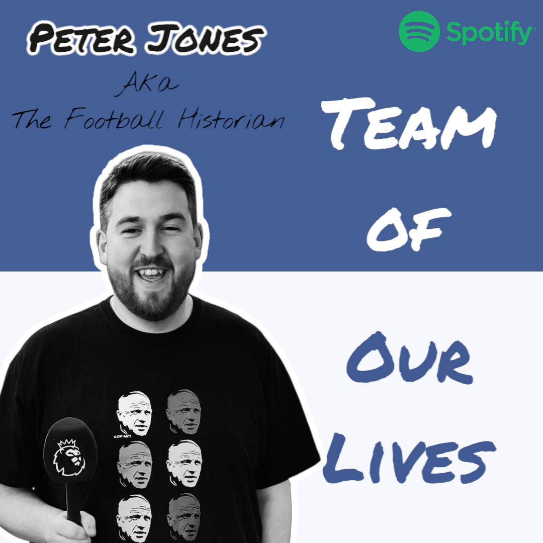 The Football Historian "Peter Jones" | Team Of Our Lives Podcast