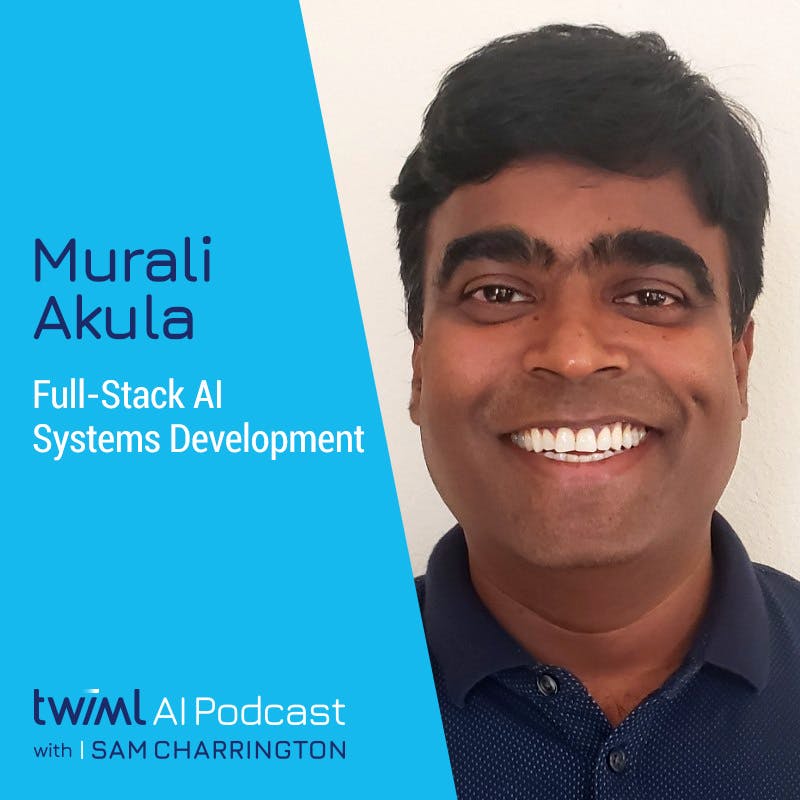 Full-Stack AI Systems Development with Murali Akula - #563