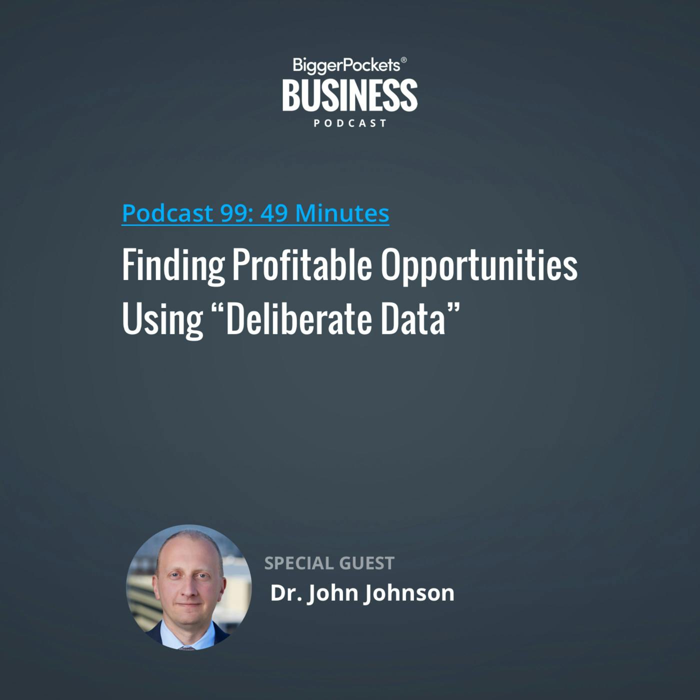 99: Finding Profitable Opportunities Using “Deliberate Data” with Dr. John Johnson
