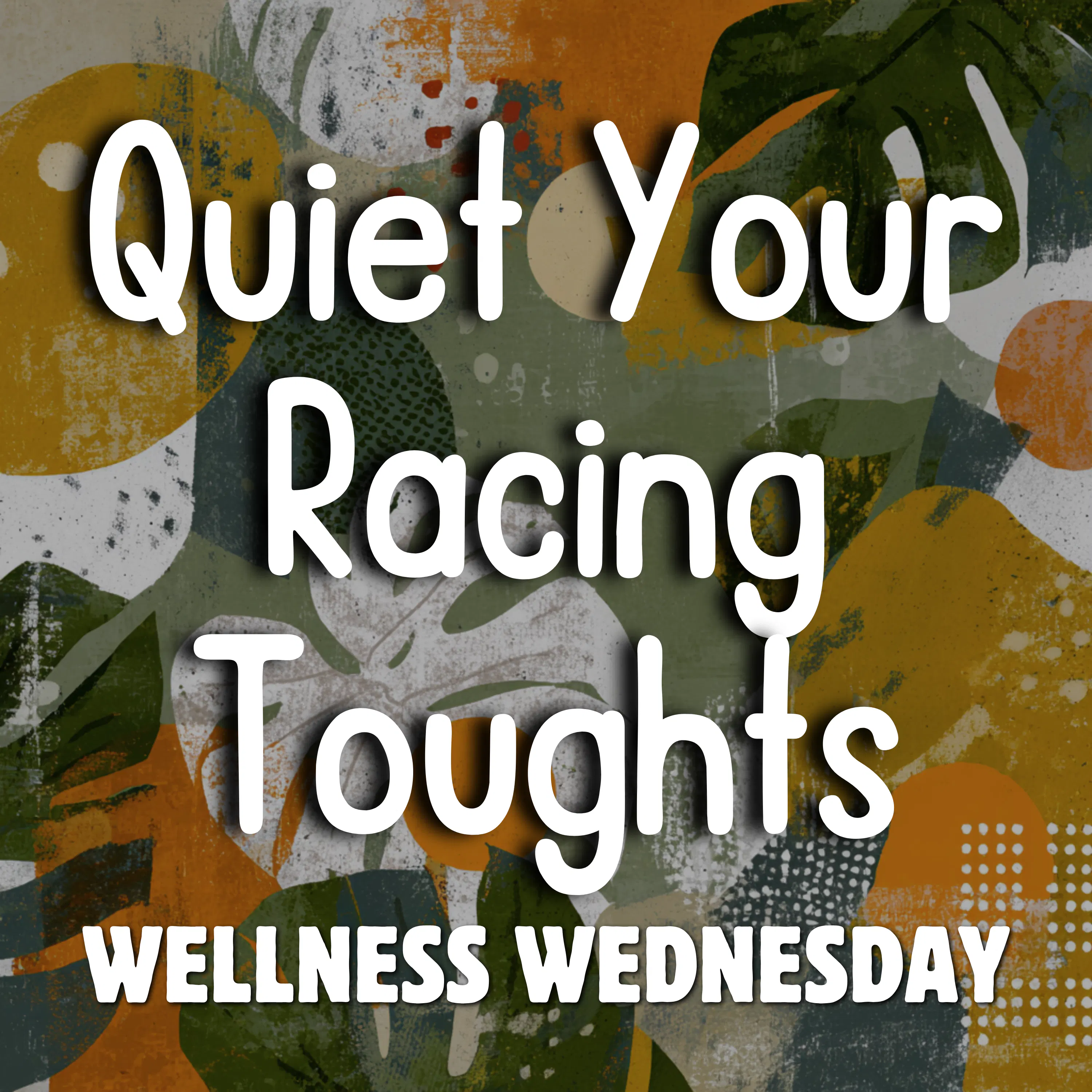 Wellness Wednesday - Quiet Your Racing Thoughts