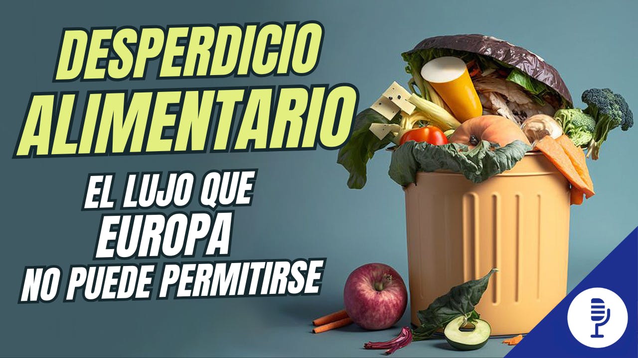 Desperdicio alimentario: el lujo que Europa no puede permitirse Desperdicio alimentario: el lujo que Europa no puede permitirse