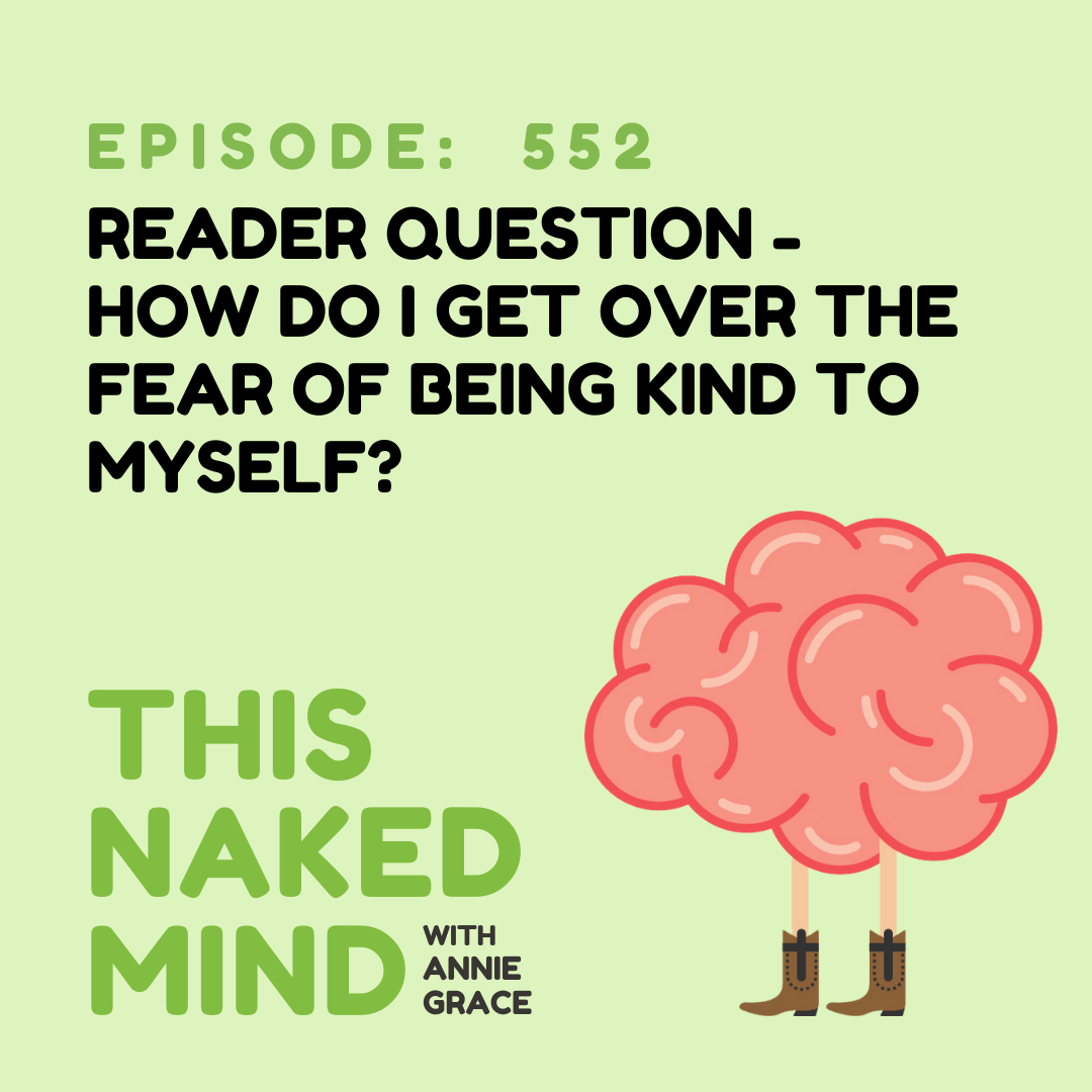 EP 552: Reader Question - How do I get over the fear of being kind to myself?