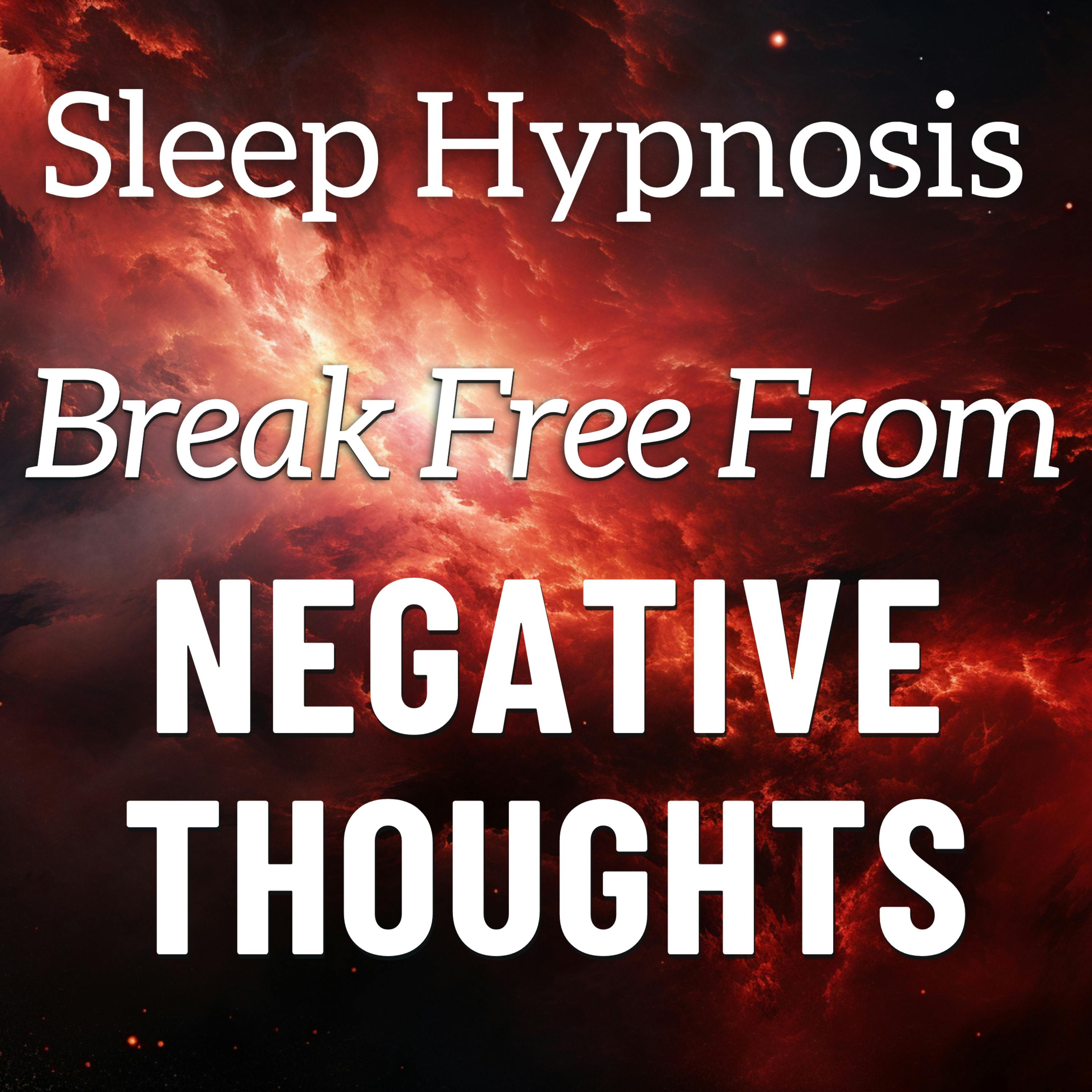 Sleep Hypnosis to Break Free from Negative Thoughts and Focus on Positivity