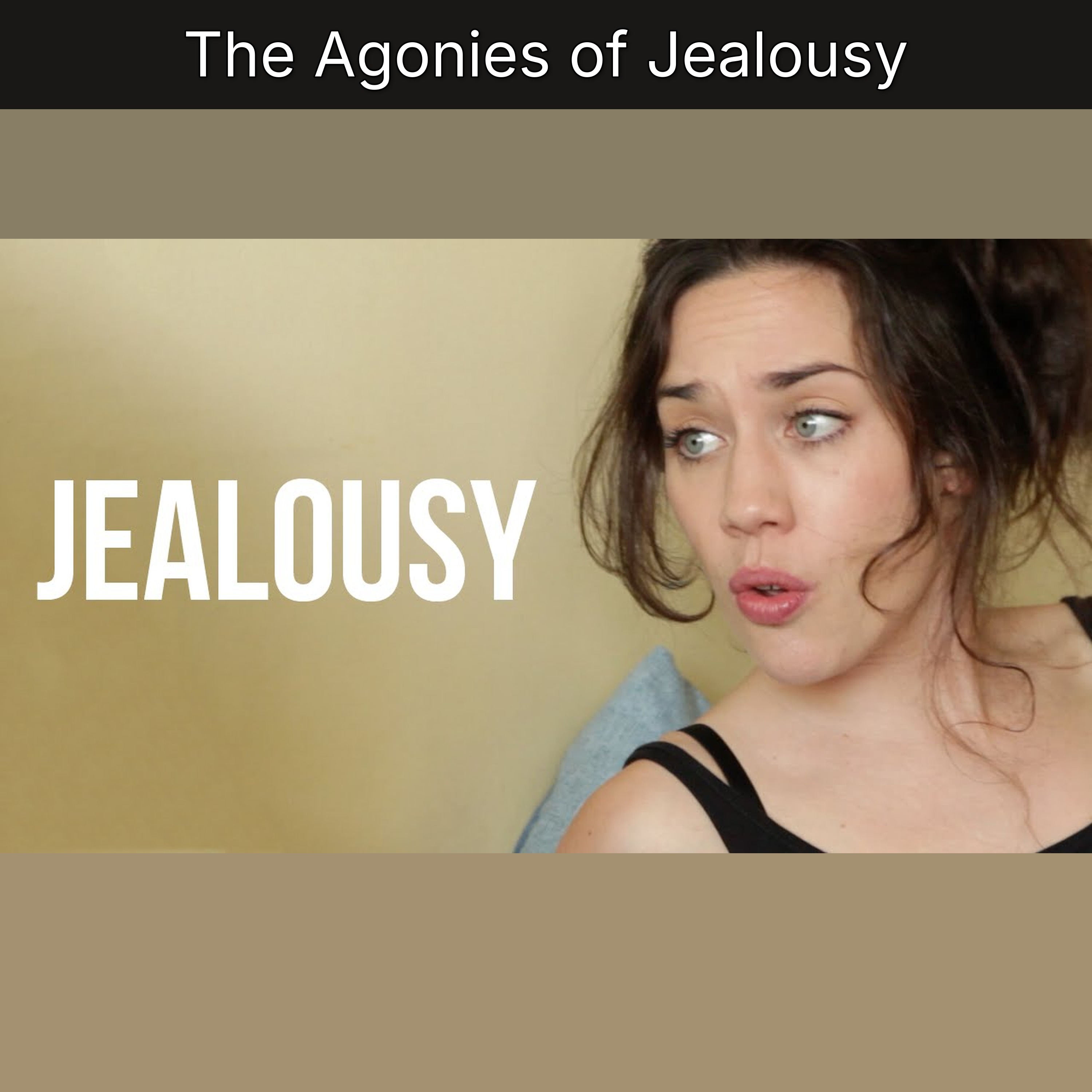 The Agonies of Jealousy