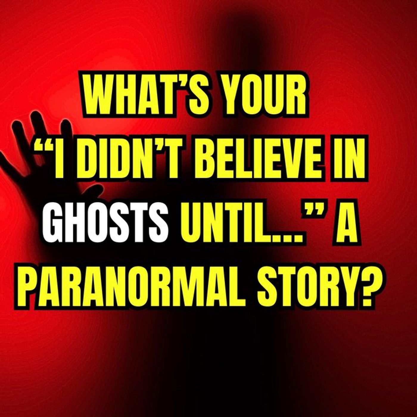 What’s your “I didn’t believe in Ghosts until…” A Paranormal Story? episode artwork