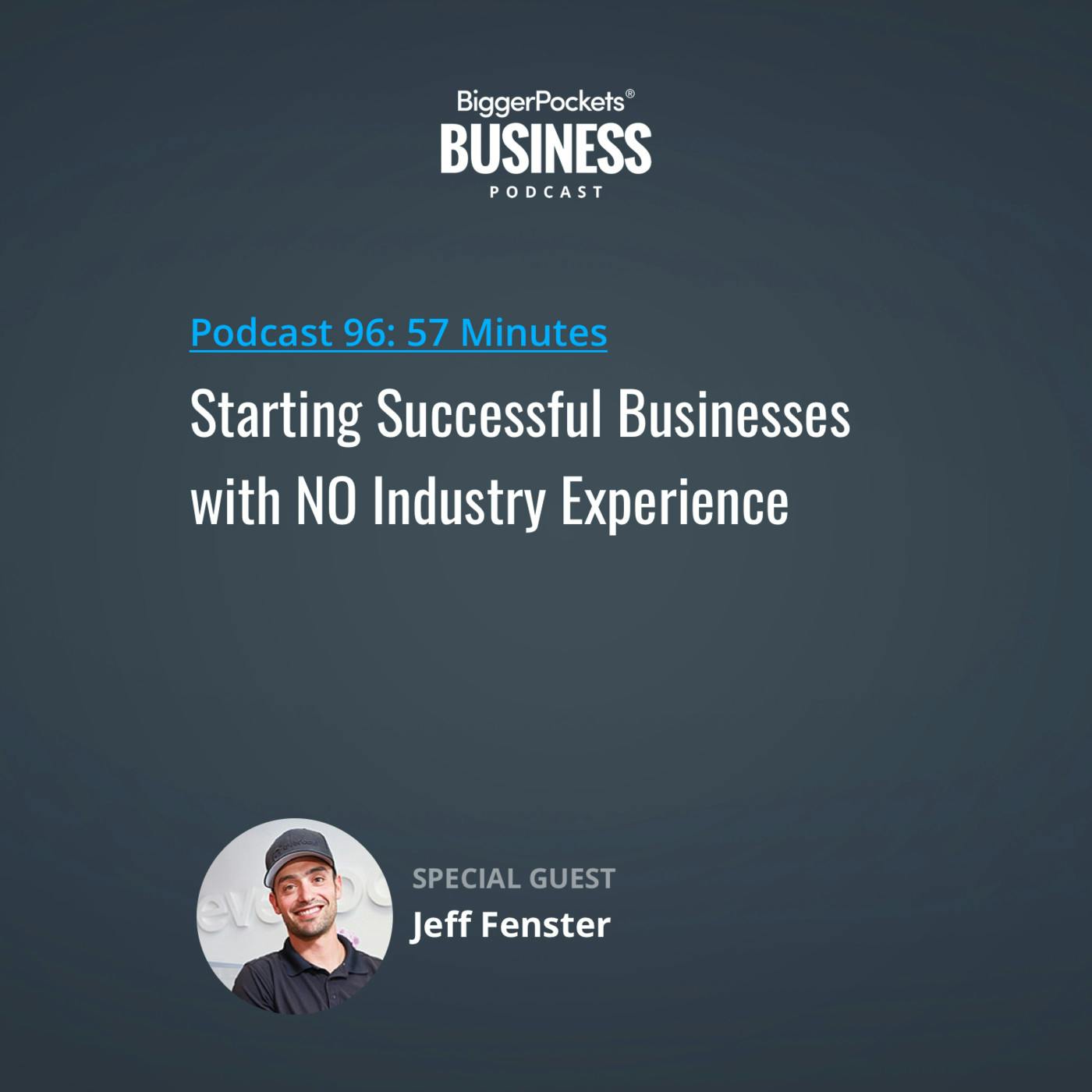96: Starting Successful Businesses with NO Industry Experience with Jeff Fenster