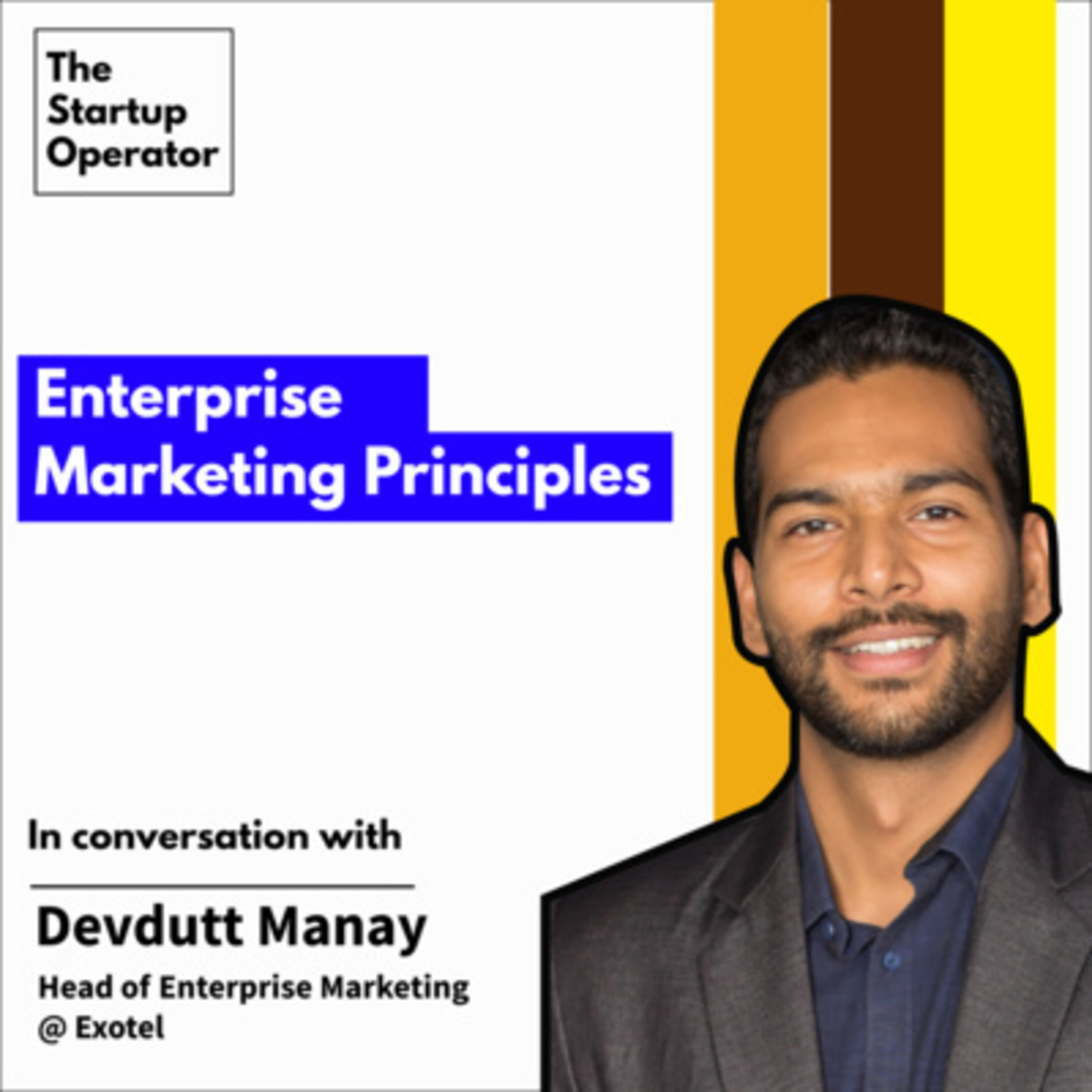 EP 10: Enterprise Marketing Principles - Devdutt Manay (Head of Enterprise Marketing - Exotel) | Go To Market | Expansion | The Startup Operator episode artwork