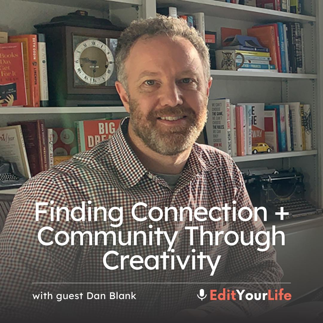 Finding Connection + Community Through Creativity (with Dan Blank)
