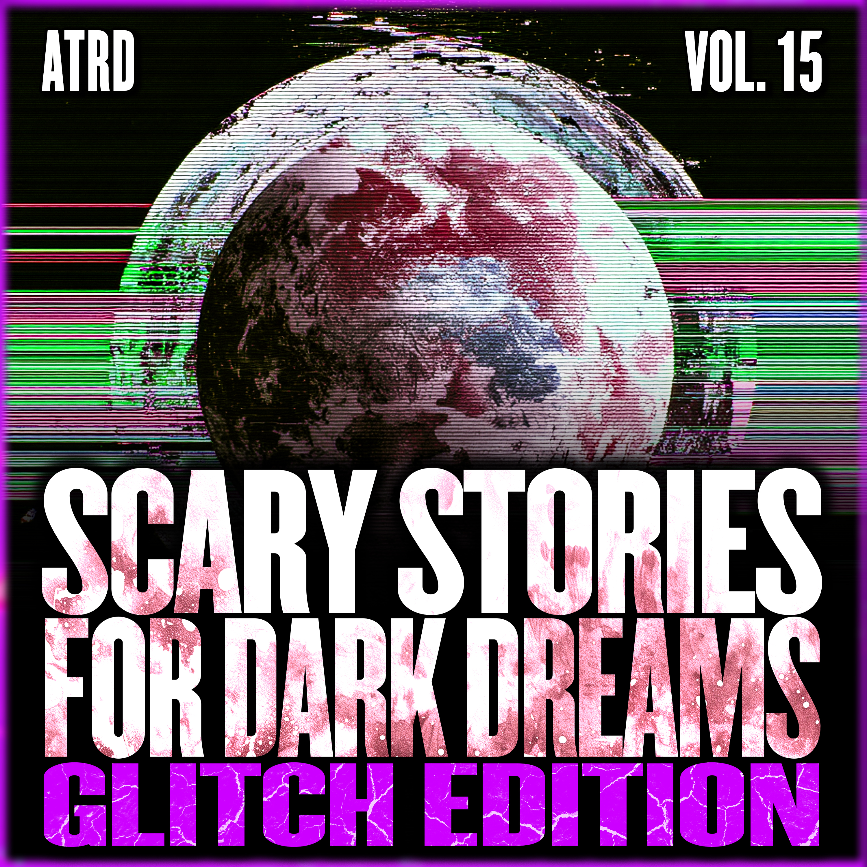 Scary Stories For Dark Dreams - Glitch Vol 15 | ATRD Podcast