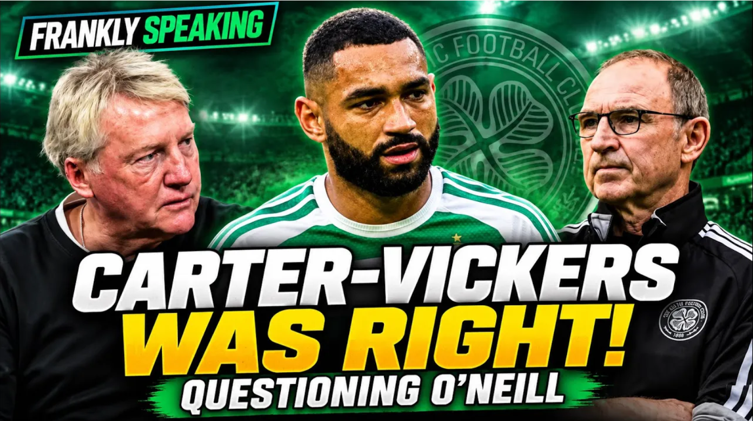 Frankly Speaking: CARTER-VICKERS WAS RIGHT TO QUESTION O’NEILL! | Celtic’s Huge Week Ahead