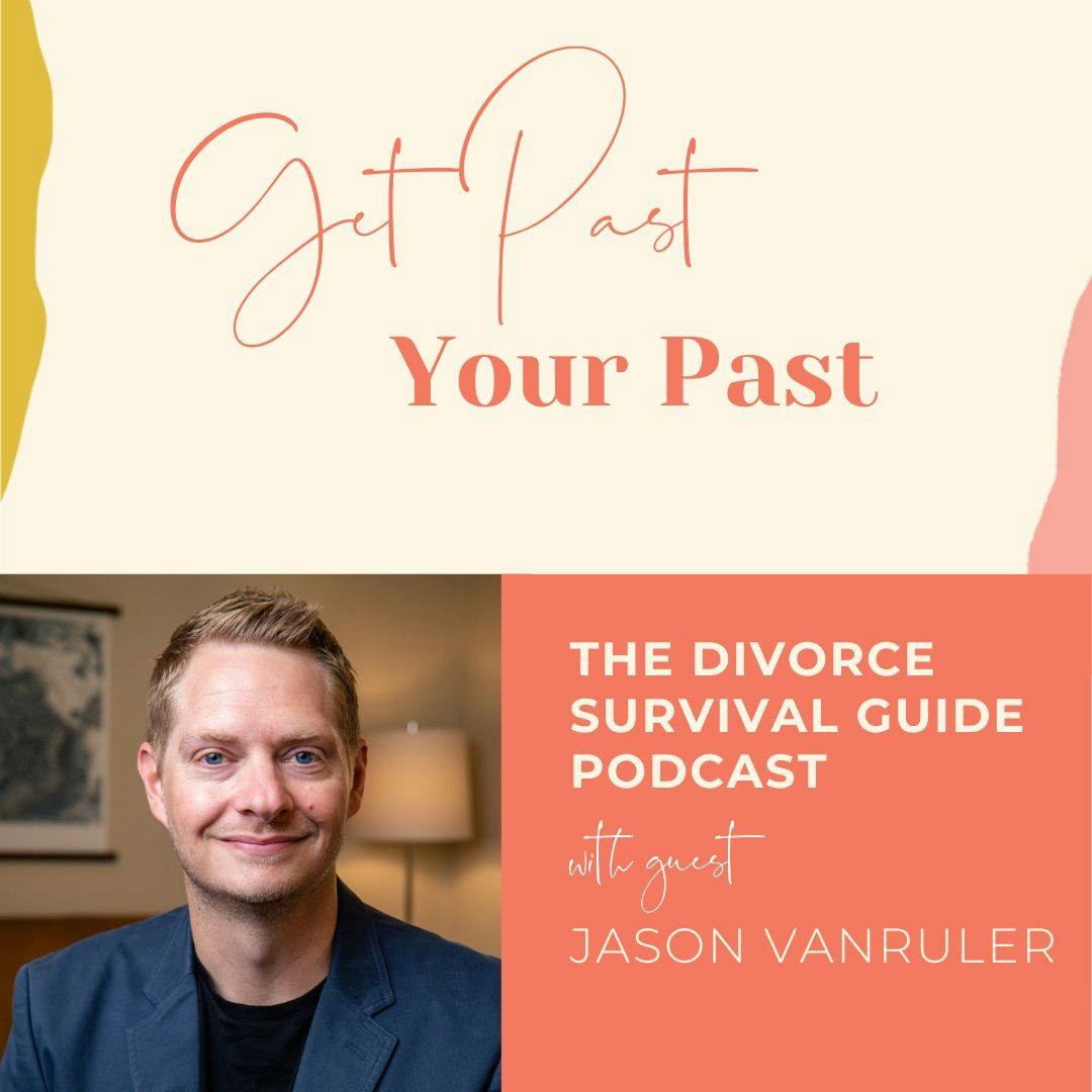 Episode 258: Get Past Your Past with Jason VanRuler