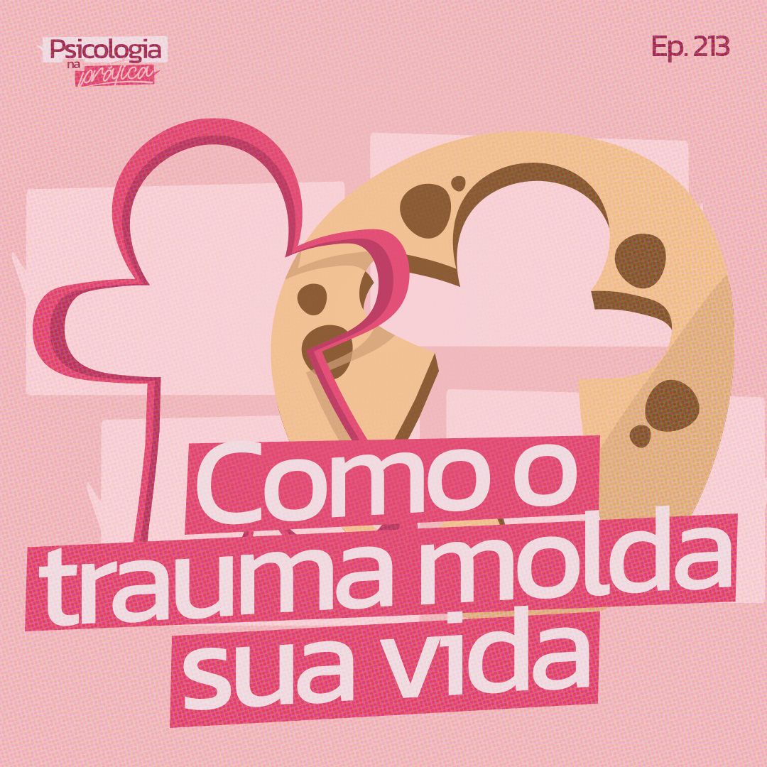 #213 - Entendendo o Trauma: O que é, como nos afeta e como podemos curá-lo