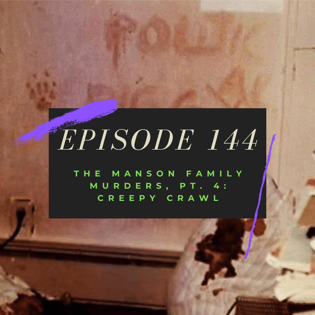 Ep. 144: The Manson Family Murders, Pt. 4 - Creepy Crawl