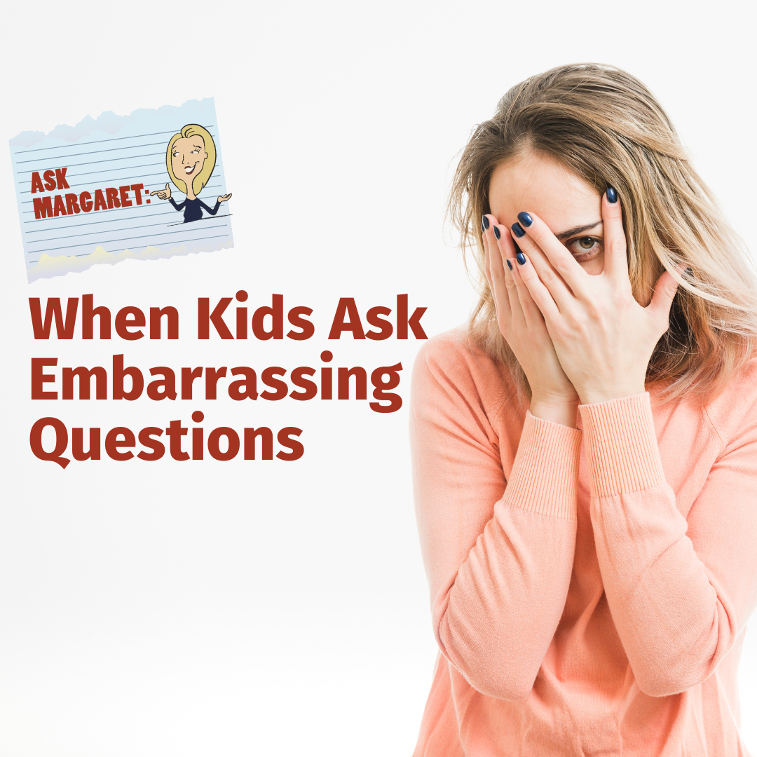 Ask Margaret: When Kids Ask Embarrassing Questions
