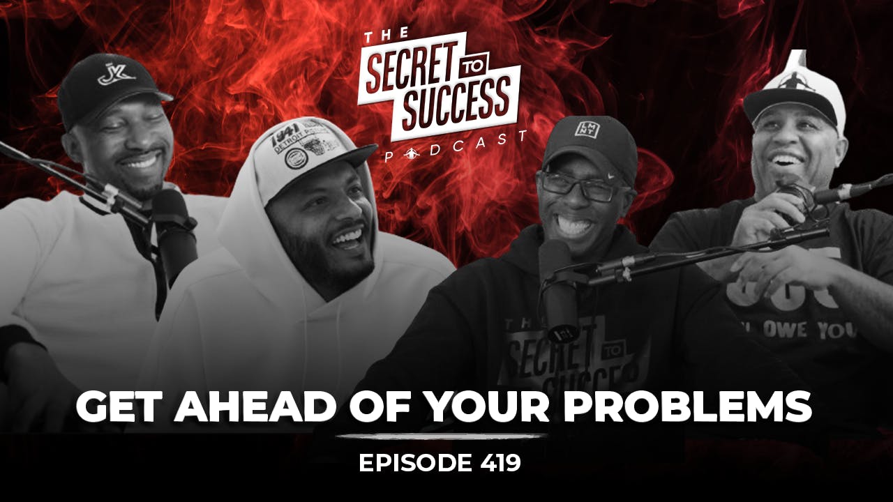 419 - Get Ahead of Your Problems!