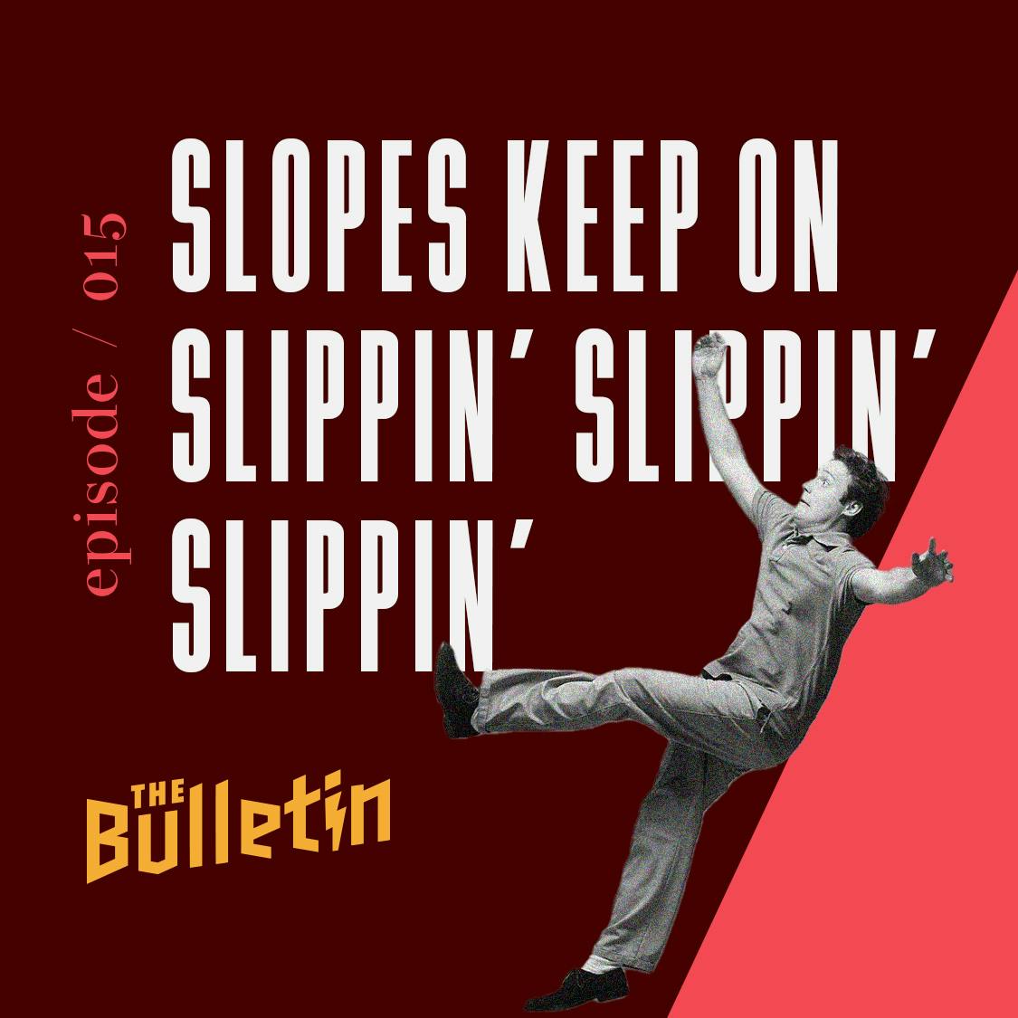 Slopes Keep On Slippin’ Slippin’ Slippin’ Slopes Keep On Slippin’ Slippin’ Slippin’