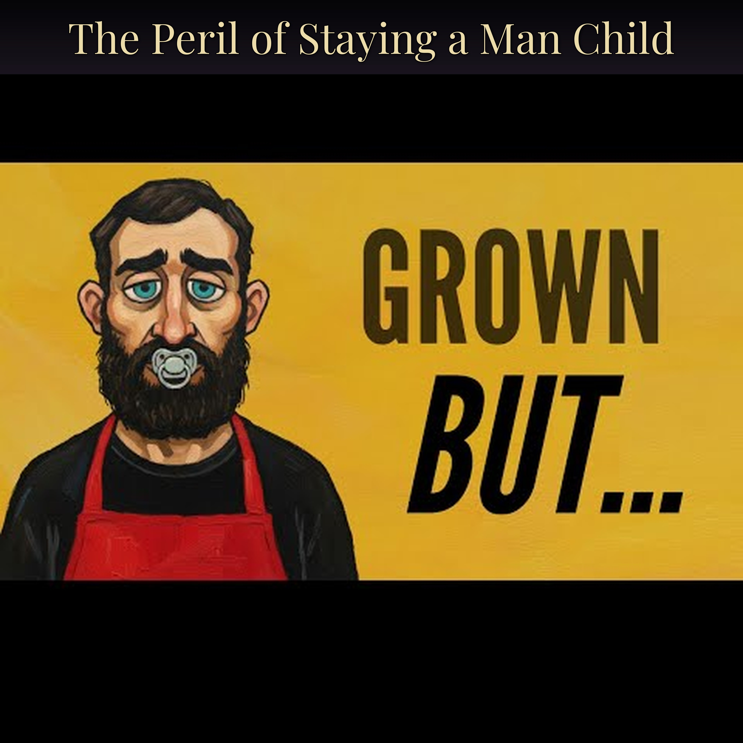 The Peril of Staying a Man Child