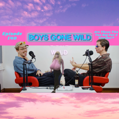 Boys Gone Wild | Episode 140: Are These Tits Too Big For A Teacher? episode artwork
