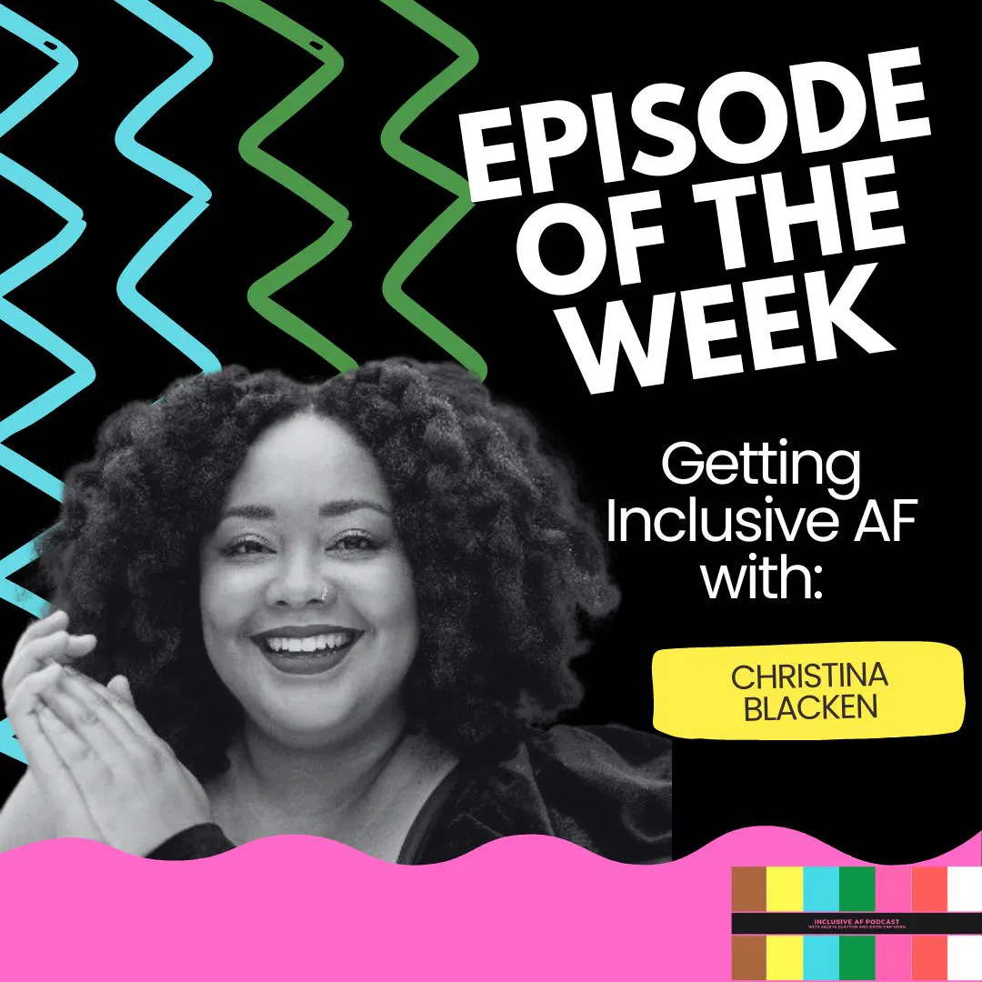 Getting Inclusive AF with Christina Blacken Getting Inclusive AF with Christina Blacken