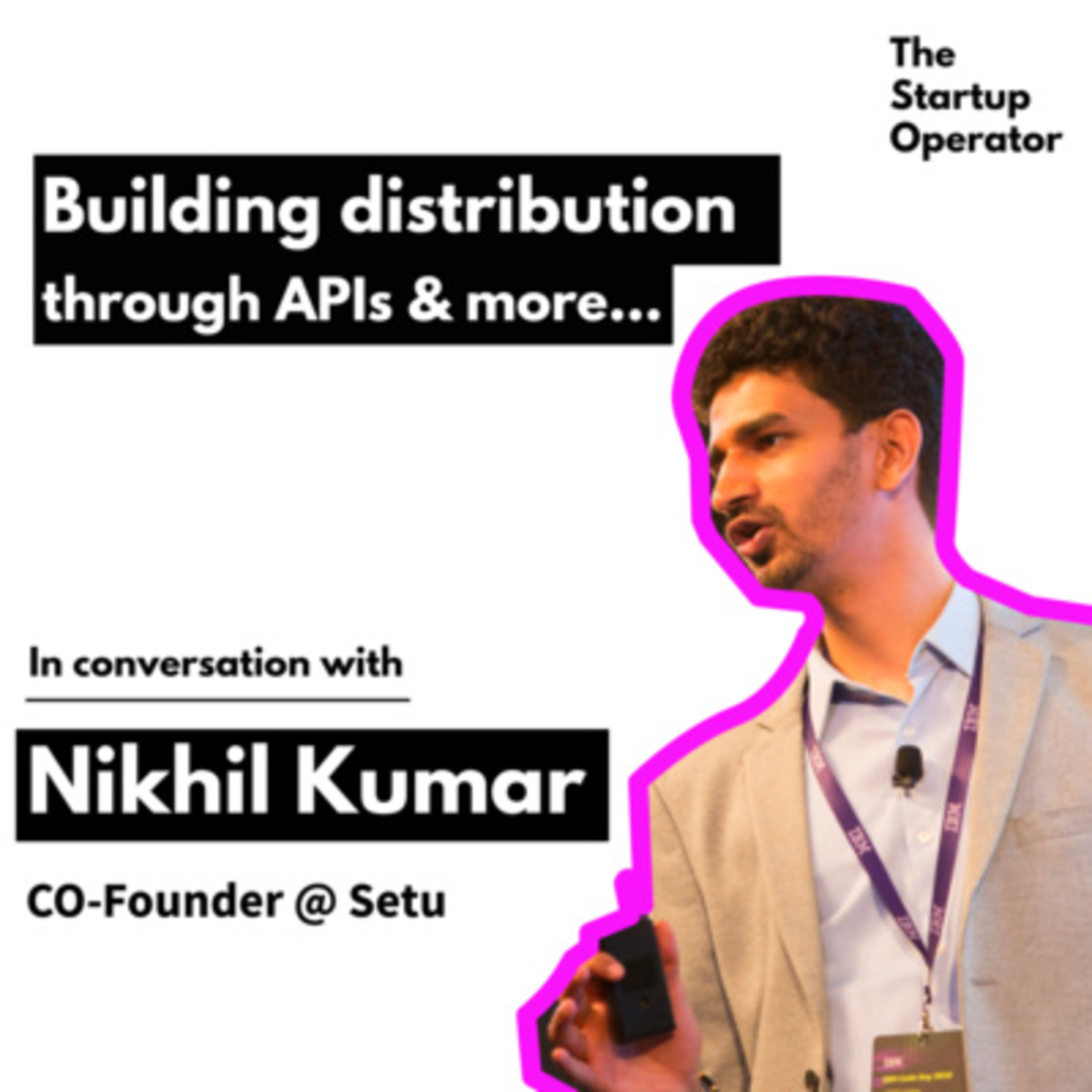 EP 6: Building Distribution through APIs - Nikhil Kumar (Co-founder @ Setu) | Building in Fintech | The Startup Operator episode artwork