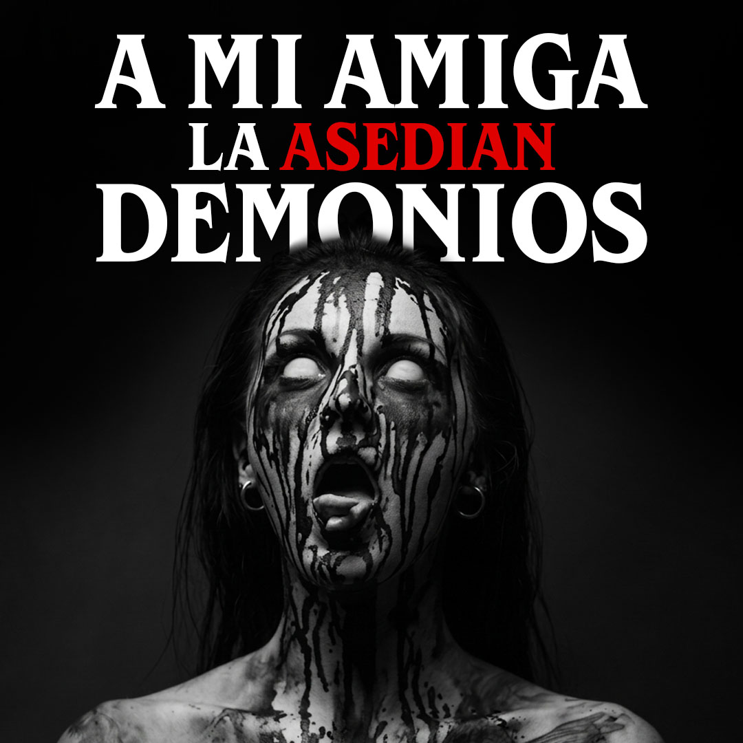 A mi amiga la asedian demonios