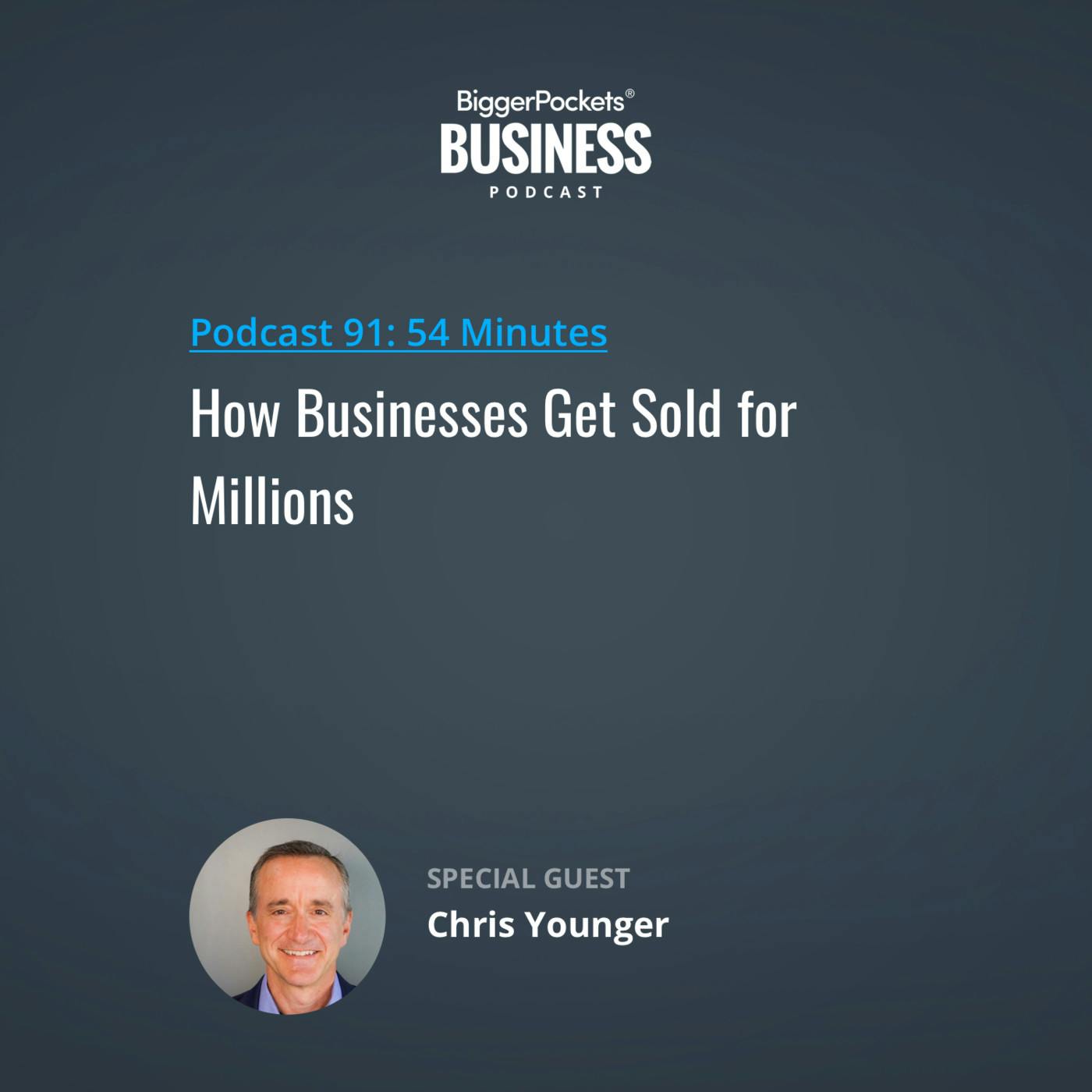 91: How Businesses Get Sold for Millions with Chris Younger