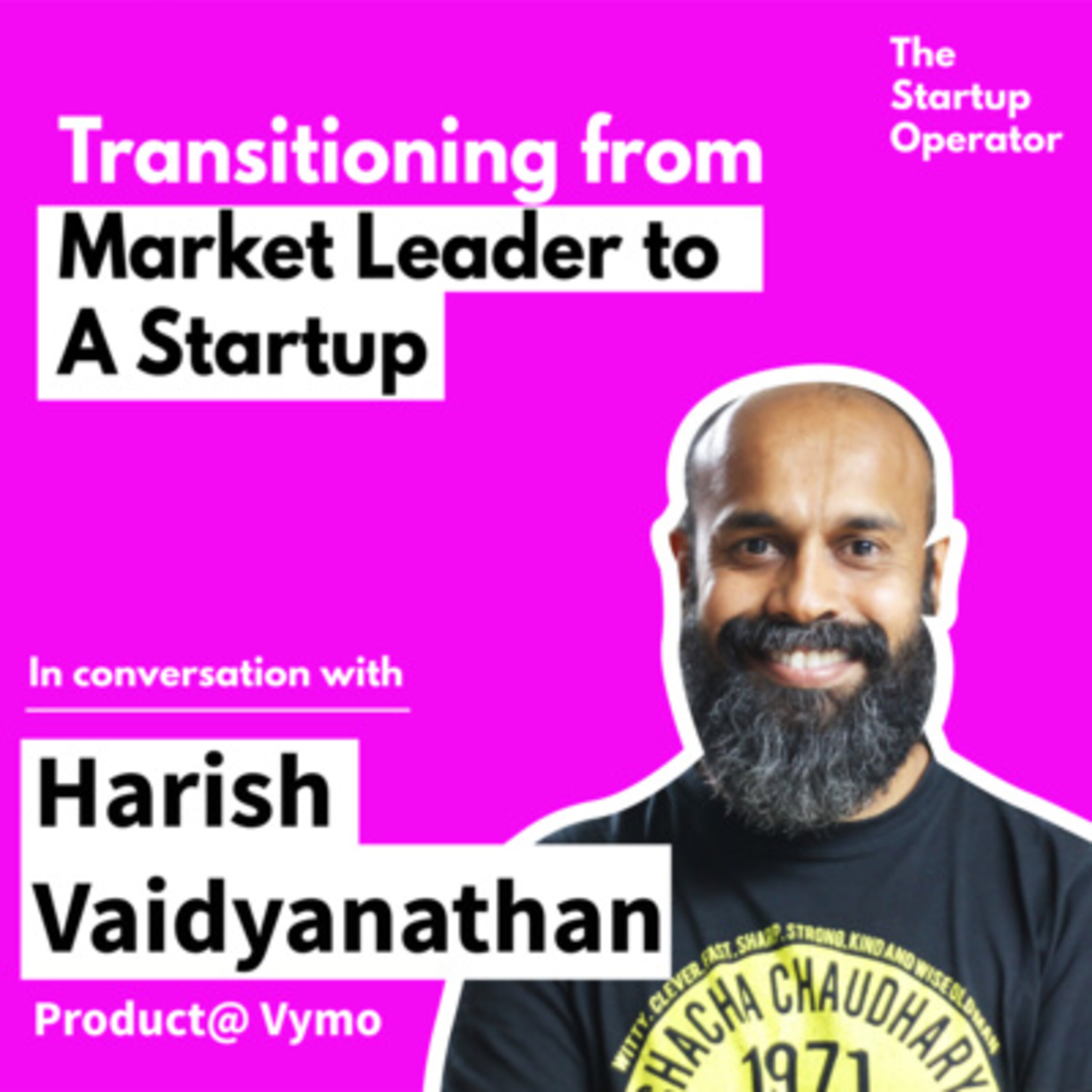 EP 5: Transitioning from Big. Co. to Startup - Harish Vaidyanathan (SVP - Product, Vymo) | Building a Product function | Zero to One | The Startup Operator episode artwork