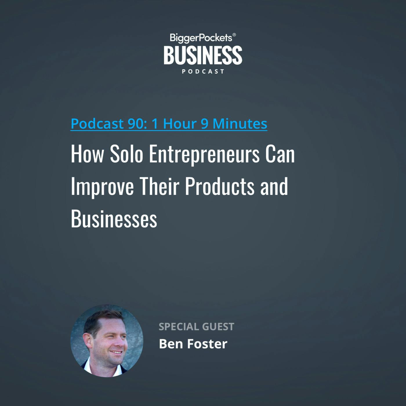 90: How Solo Entrepreneurs Can Improve Their Products and Businesses with Ben Foster 90: How Solo Entrepreneurs Can Improve Their Products and Businesses with Ben Foster