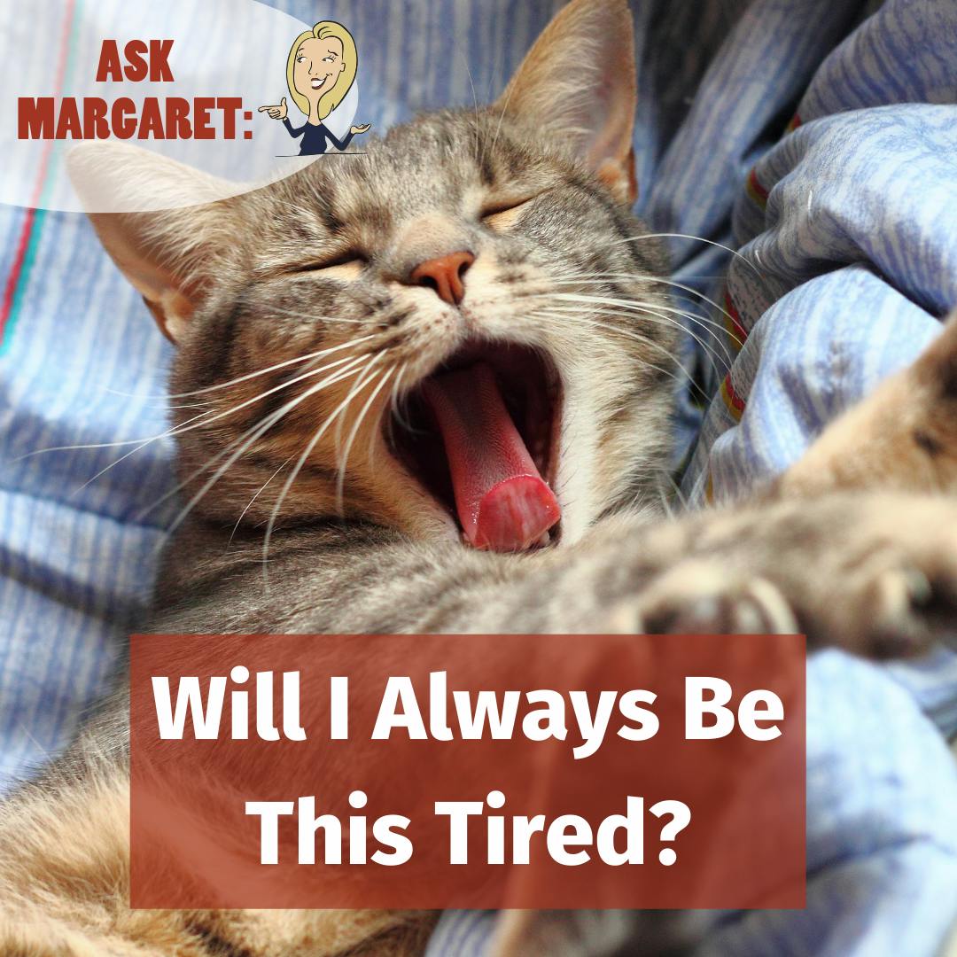 Ask Margaret - Will I Always Be This Tired?