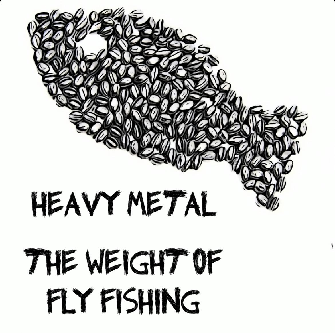 Heavy Metal | The Weight Of Fly Fishing