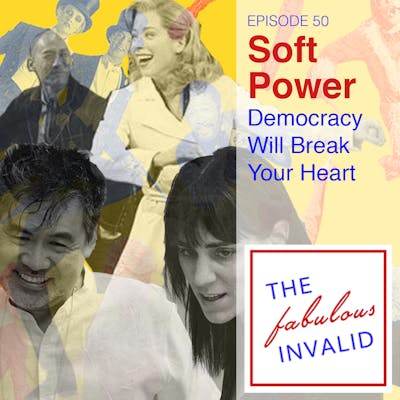 Episode 50: Soft Power: Democracy Will Break Your Heart