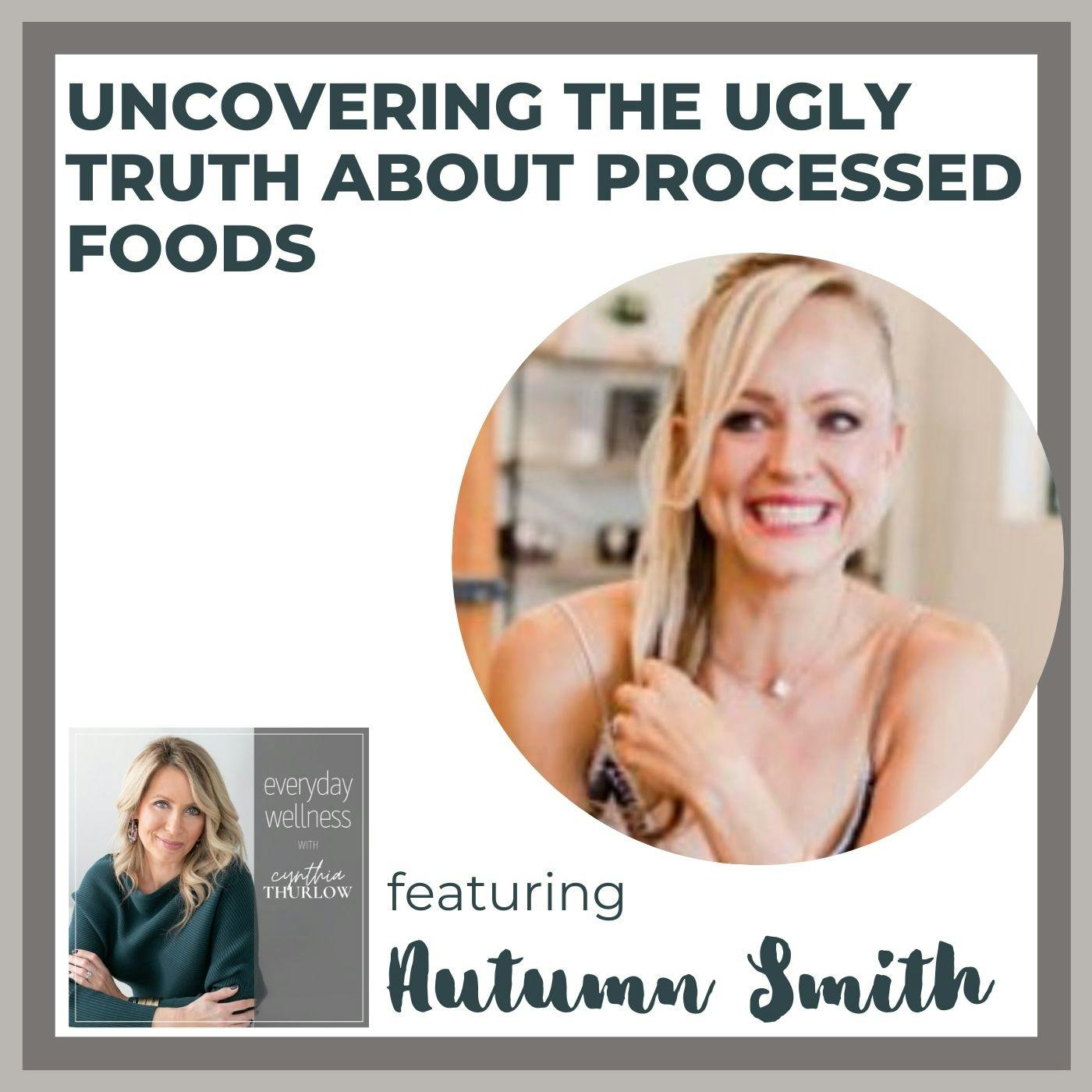 Ep. 190 Uncovering the Ugly Truth about Processed Foods with Autumn Smith
