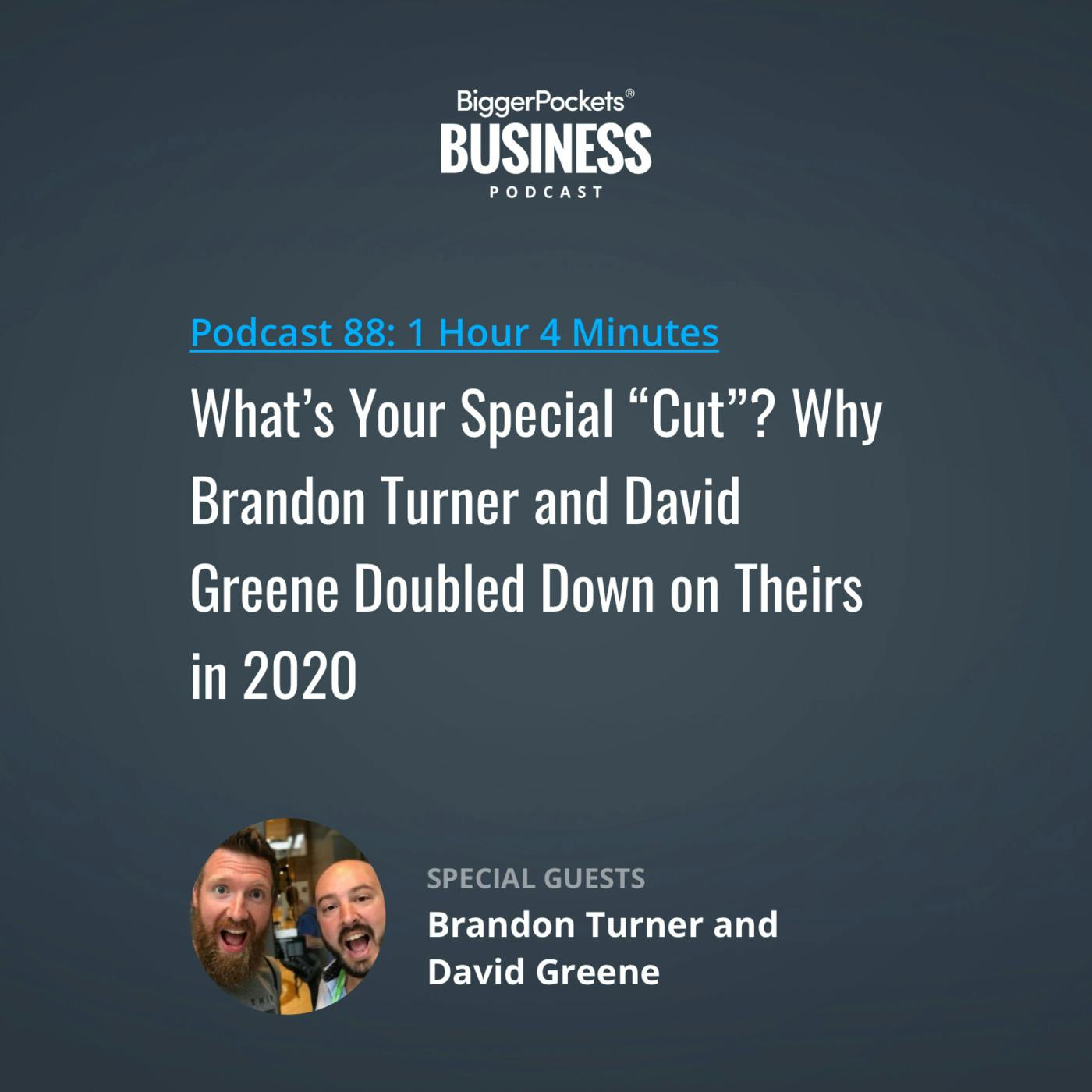 88: What’s Your Special “Cut”? Why Brandon Turner and David Greene Doubled Down on Theirs in 2020 88: What’s Your Special “Cut”? Why Brandon Turner and David Greene Doubled Down on Theirs in 2020