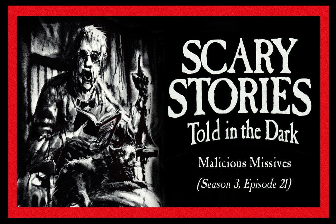21: S3E21 – ”Malicious Missives” – Scary Stories Told in the Dark