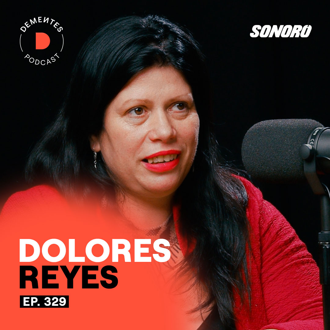 La responsabilidad de escribir y dar voz a quienes no la tienen | Dolores Reyes | Dementes 328