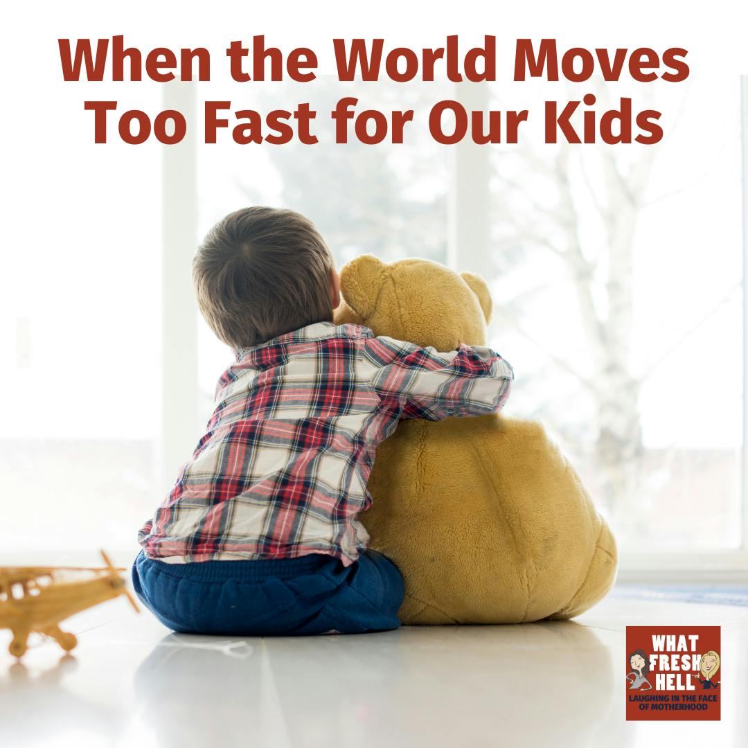 When The World Moves Too Fast For Our Kids