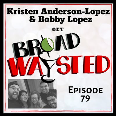 Episode 79: Kristen Anderson-Lopez and Bobby Lopez get Broadwaysted!