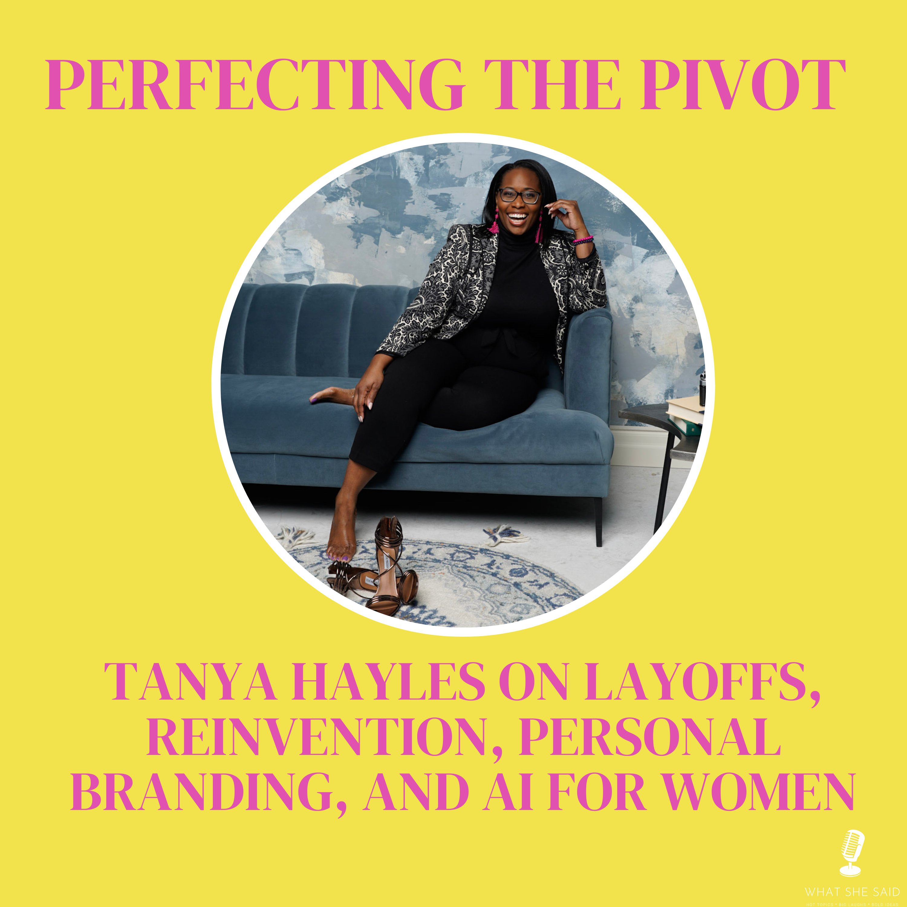 Perfecting the Pivot: Tanya Hayles on Layoffs, Reinvention, Personal Branding, and AI for Women