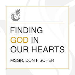 Finding God In Our Hearts with Msgr. Don Fischer