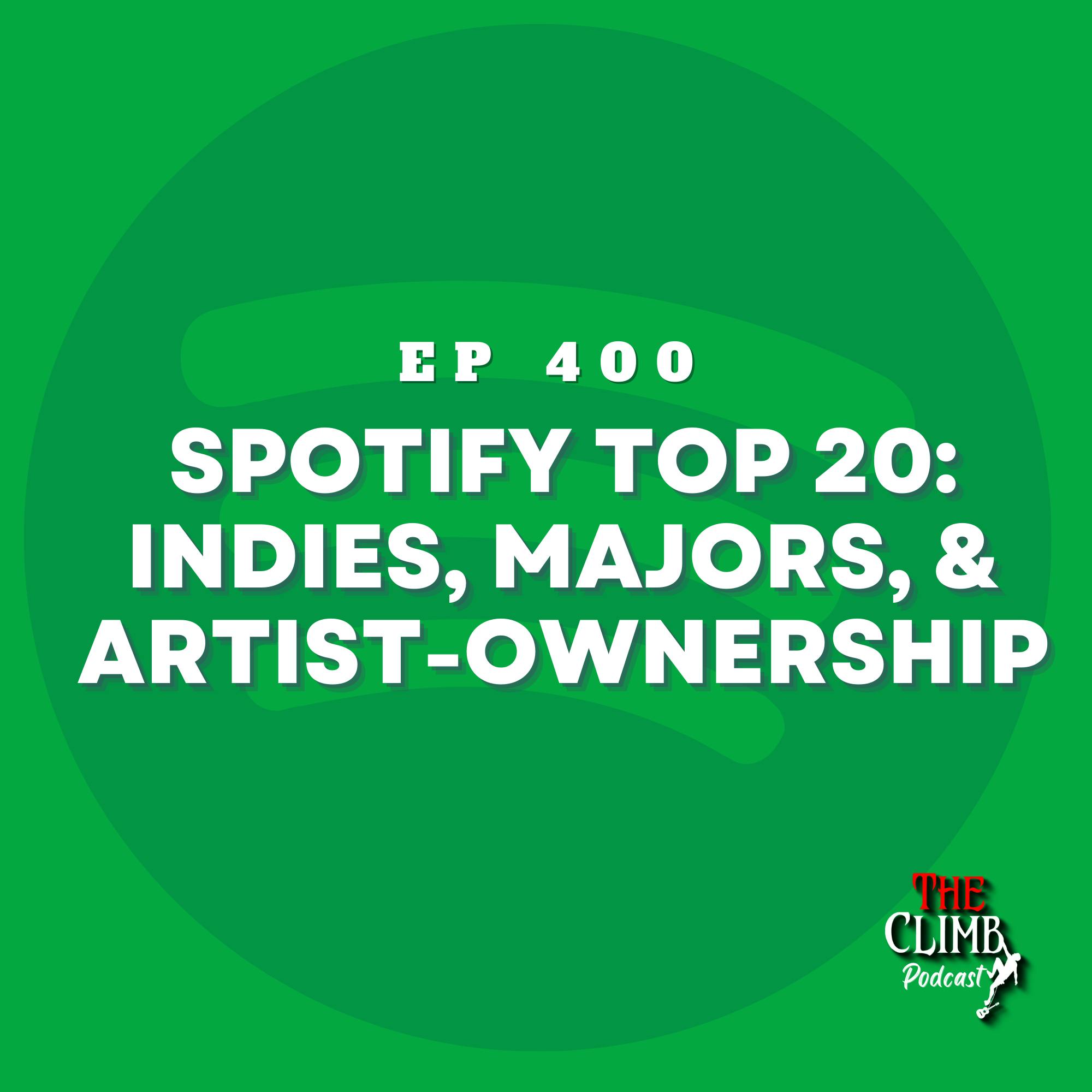 Ep 400: Spotify Top 20 Indie, Label, and ARTIST Ownership!