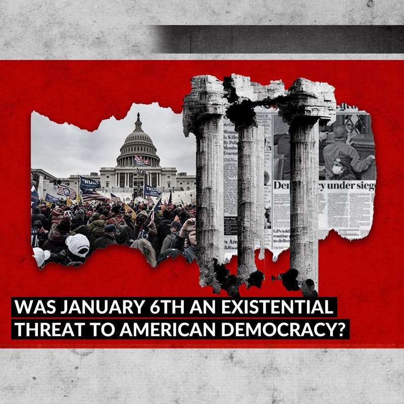 Was January 6th an Existential Threat to American Democracy?