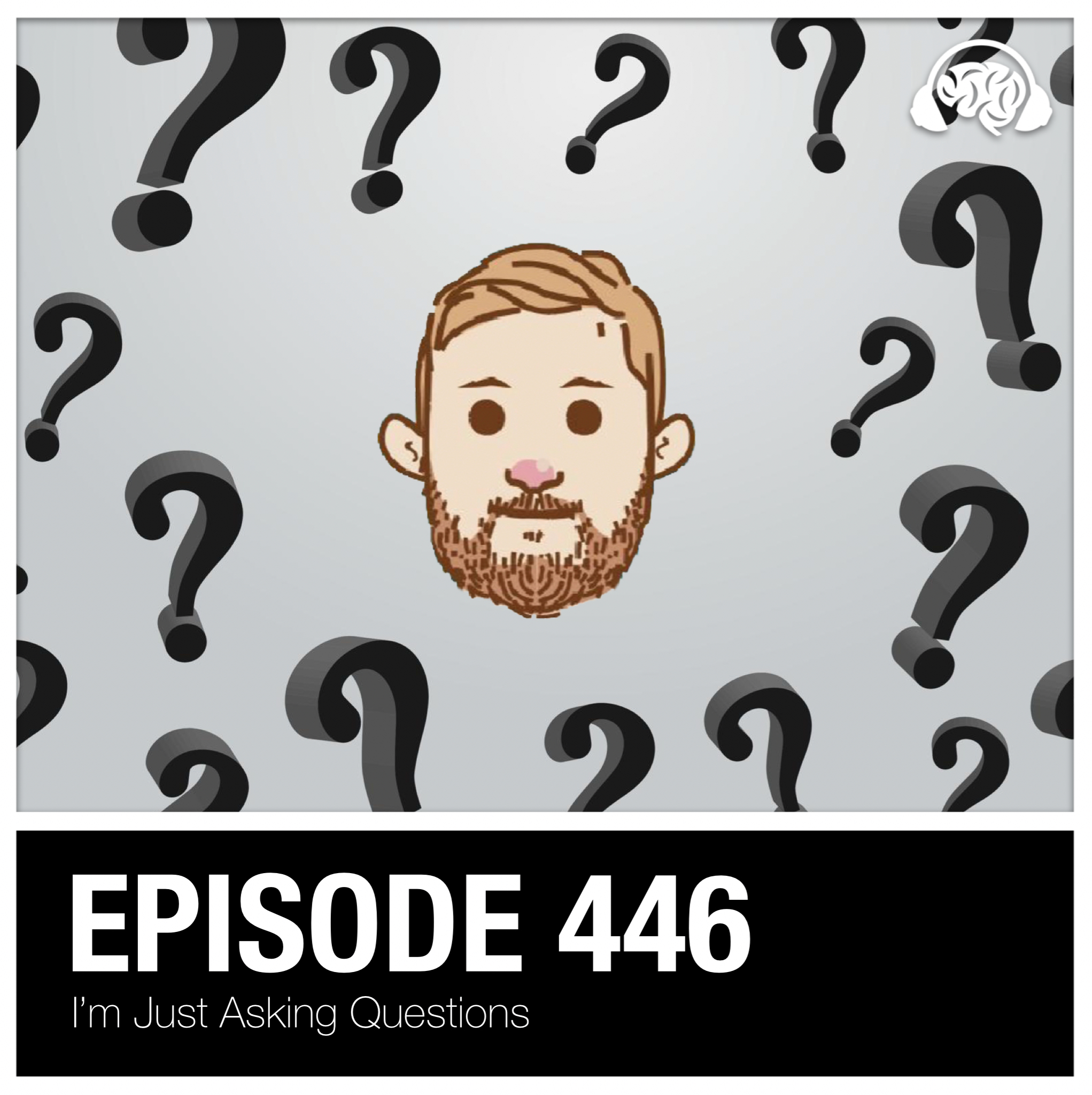 446: I’m Just Asking Questions