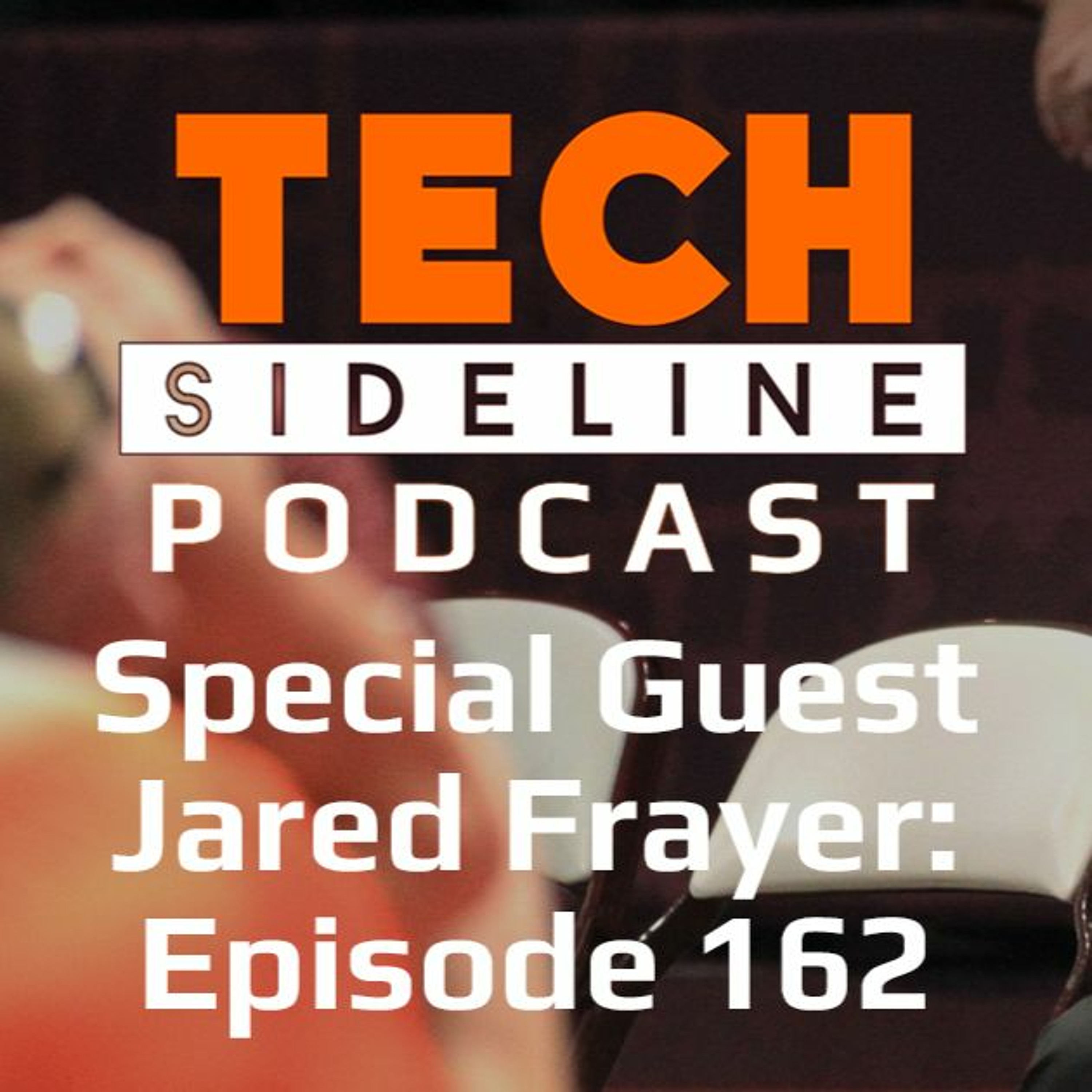 Special Guest Jared Frayer: Tech Sideline Podcast 162