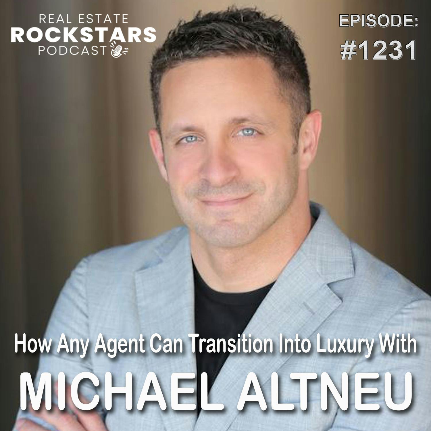 1231: How Any Agent Can Transition Into Luxury With Michael Altneu