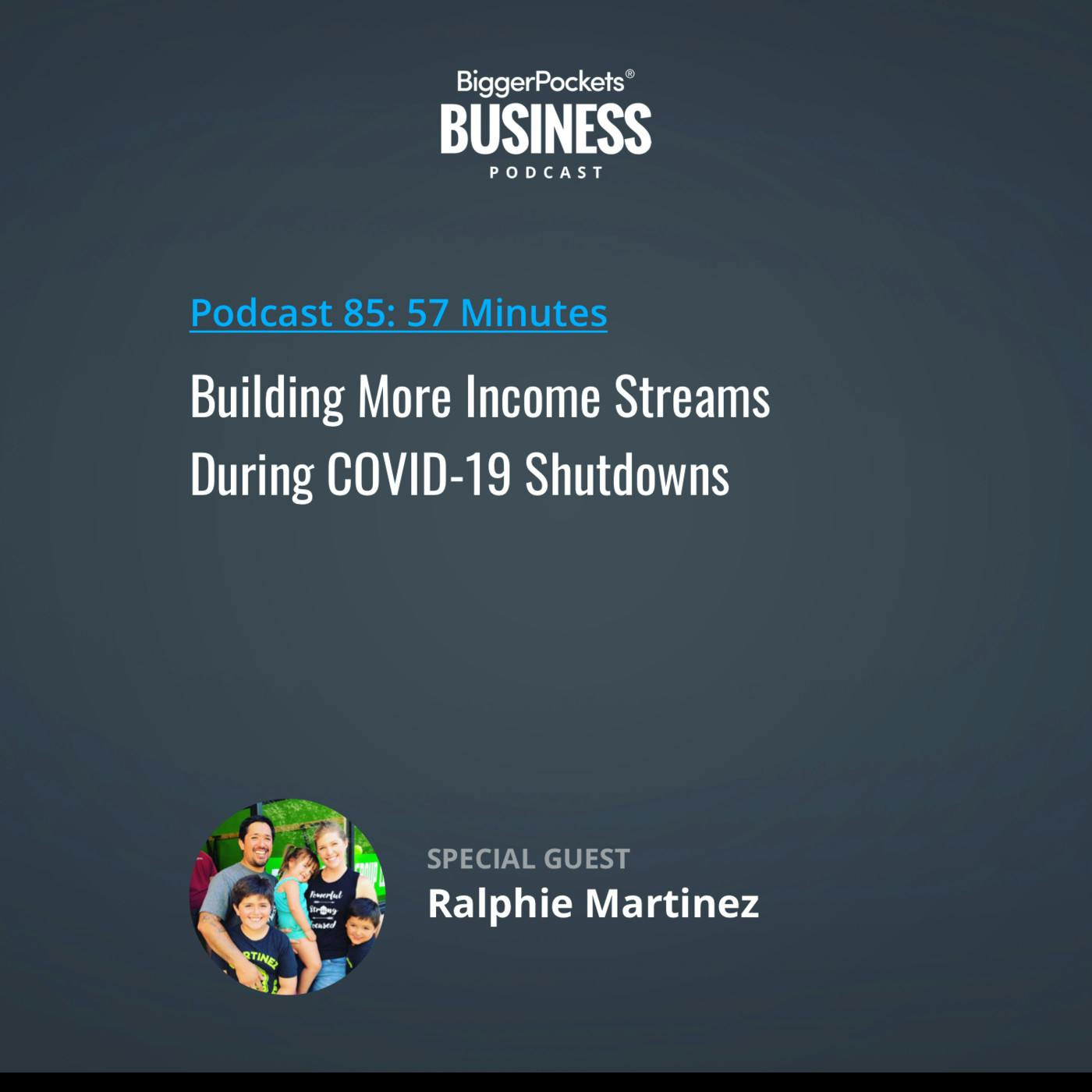 85: Building More Income Streams During COVID-19 Shutdowns with Ralphie Martinez 85: Building More Income Streams During COVID-19 Shutdowns with Ralphie Martinez