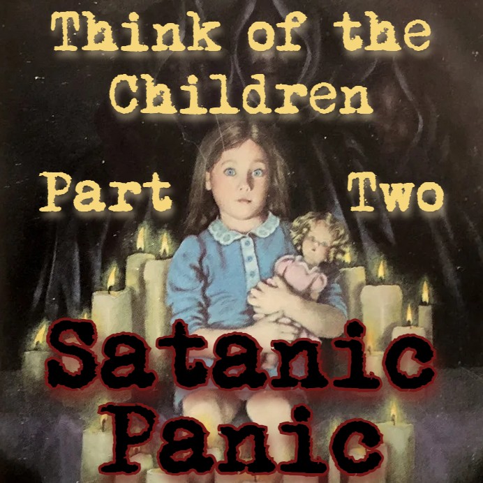 Think of the Children - Part Two: Satanic Panic