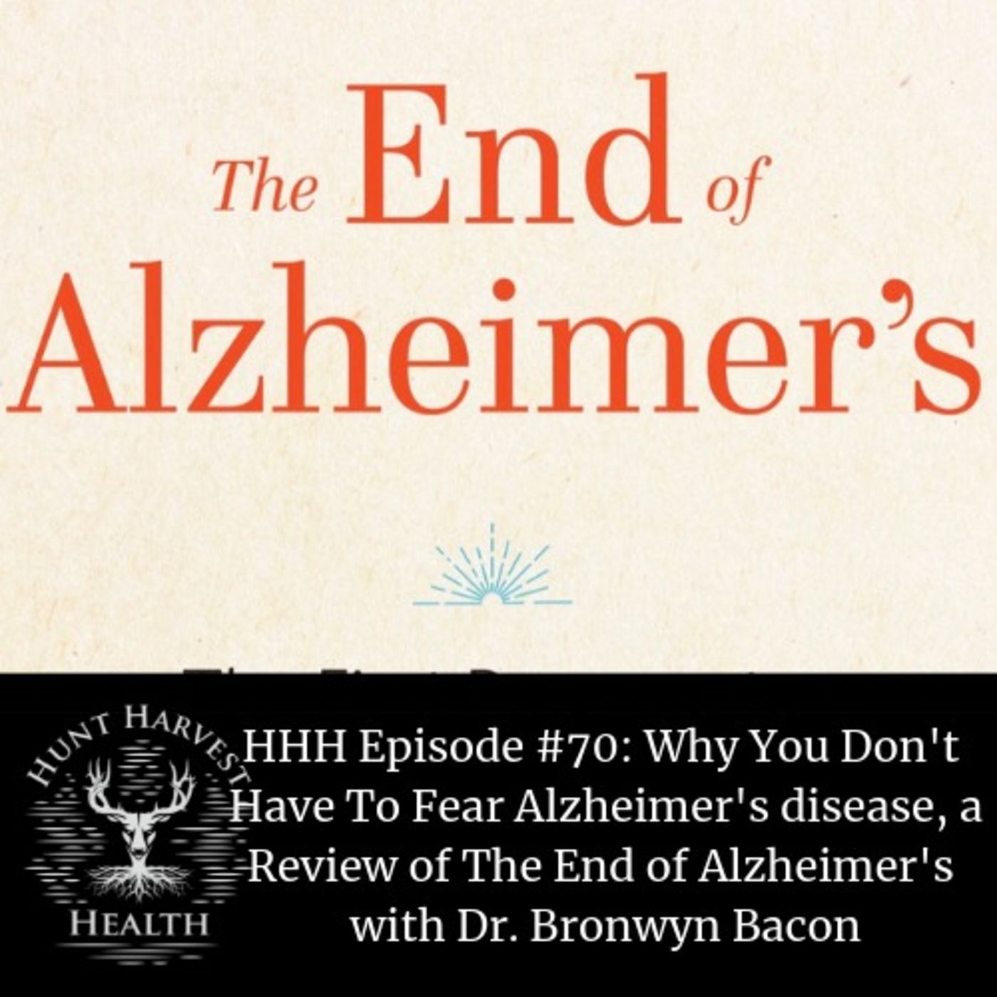 #70: Why You Don't Need to Fear Alzheimers and a Review of The End of Alzheimer's with Dr. Bronwyn Bacon