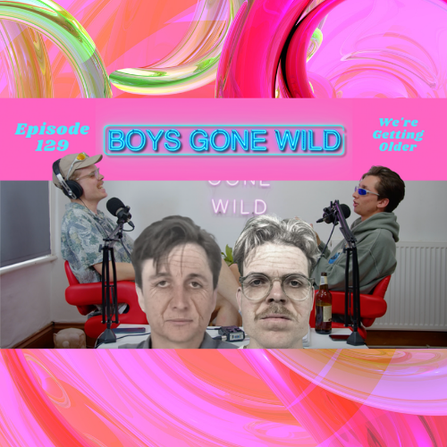 Boys Gone Wild | Episode 129: We’re Getting Older episode artwork